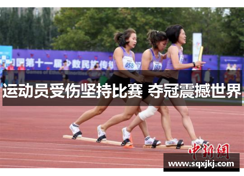 运动员受伤坚持比赛 夺冠震撼世界 运动员受伤坚持比赛 夺冠震撼世界